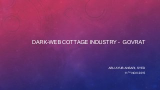 DARK-WEB COTTAGE INDUSTRY - GOVRAT
ABU AYUB ANSARI, SYED
11TH NOV 2015
UNIVERSITY OF TEXAS AT ARLINGTON
 