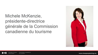 Michele McKenzie,
présidente-directrice
générale de la Commission
canadienne du tourisme
 