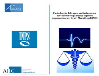 Contenimento della spesa sanitaria con una
nuova metodologia medico-legale ed
organizzazione dei Centri Medici Legali INPS
 