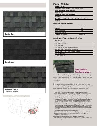 Brownwood†
Driftwood†
	 Estate Gray†
Desert Tan†
	 Williamsburg Gray†
(Not available in Area #8)
	Teak†
Colors available in Service Areas 2, 6, 8.
Oakridge®
Shingles
Make it your own.
When does a house become a home? When the place
you live in begins to reflect the life you’re living. When
every change, both big and small, makes it more and
more your own. Choosing a new roof is your opportunity
to make a major impact on the look of your home — and
we’re here to help. Owens Corning has been a leader in
the building materials industry for over 75 years. So you
can be confident that your new roof will enhance and
help protect your home for years to come.
The Right Choice.®
Oakridge®
Shingles are The Right Choice®
for long-
lasting performance and striking beauty. In addition to a
wide range of inviting, popular colors, they also offer:
• Limited Lifetime Warranty*/‡ (for as long as you
own your home)
• 110/130** MPH Wind Resistance Limited Warranty*
• Algae Resistance Limited Warranty*
Home sweet home.
Home is where you want to feel the most comfortable
and protected. It can be a source of pride and an
expression of your personality. But when the time comes
to purchase a new roof, it’s easy to feel overwhelmed.
Don’t worry. Owens Corning Roofing and your contractor
are here to help. We’ll make it easy for you to select
the right shingle for your type of home and sense of
style. You can feel confident about choosing our roofing
products — Owens Corning has been a recognized
leader in the building industry for over 75 years. And we
take pride in being America’s #1 Roofing Brand.§
Product Attributes
Warranty Length*
Limited Lifetime‡
(for as long as you own your home)
Wind Resistance Limited Warranty*
110/130** MPH
Algae Resistance Limited Warranty*
10 Years
Tru PROtection®
Non-Prorated Limited Warranty* Period
10 Years
Product Specifications
Nominal Size	 13¼ x 393
⁄8
Exposure	55
⁄8
Shingles per Square	 64
Bundles per Square	 3
Coverage per Square	 98.4 sq. ft.
Applicable Standards and Codes
ASTM D228
ASTM D3018 (Type 1)
ASTM D3462
ASTM D3161 (Class F Wind Resistance)
ASTM D7158 (Class H Wind Resistance)
ASTM E108/UL 790 (Class A Fire Resistance)
ICC-ES AC438#
UL ER2453-01##
	 *	 See actual warranty for complete details, limitations and requirements.
	 **	 110 MPH is standard with 4-nail application. 130 MPH is applicable only with
6-nail application and Owens Corning™ Starter Shingle products application
along eaves and rakes in accordance with installation instructions.
	 †	Owens Corning strives to accurately reproduce photographs of shingles. Due to
manufacturing variances, the limitations of the printing process and the variations
in natural lighting, actual shingle colors and granule blends may vary from the
photo. The pitch of your roof can also impact how a shingle looks on your home.
We suggest that you view a roofing display or several shingles to get a better
idea of the actual color. To accurately judge your shingle and color choice, we
recommend that you view it on an actual roof with a pitch similar to your own roof
prior to making your final selection. Color availability subject to change without
notice. Ask your professional roofing contractor for samples of colors available in
your area.
	 ‡	 40-year Limited Warranty on commercial projects.
	 §	 2014 Laminate Innovation Survey by Owens Corning Roofing and Asphalt, LLC.
	 #	 International Code Council Evaluation Services Acceptance Criteria for
Alternative Asphalt Shingles.
	##	 Underwriters Laboratories Evaluation Service Evaluation Report.
	 ^	 Excludes non-Owens Corning™ roofing products such as flashing, fasteners and
wood decking.
	 Onyx Black†
8
6
2
Owens Corning™ Roofing Hip  Ridge Shingles do more than just
deliver added protection to the most vulnerable areas of your roof
— they enhance the roofline and help define the character of your
entire home.
Don’t accept a generic substitute. Be sure to choose the right
Owens Corning™ Roofing Hip  Ridge style and specially matched
color to provide the perfect finishing touch to your new roof.
The perfect
finishing touch.
Available Colors
 