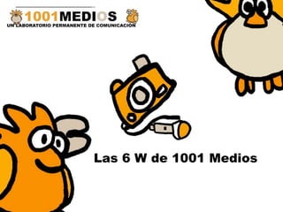 Las 6 W de 1001 Medios
 