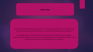 Como se hace
1.-En la hoja del block dibujaremos un círculo radio 10 cm. Para que el círculo quede bien, en el centro de la hoja se
mdearca un punto que sera el centro del círculo y con la medida del radio trazaremos una circunferencia.
2.-En siguiente lugar, con la regla se hace una línea que pase por el centro del círculo y que lo atraviese
perpendicularmente y divida el círculo en dos. Una vez ya la tenemos hecha, con el transportador de ángulos o con el
cartabón hacemos divisiones a 30º. El resultado tiene que ser el siguiente:
 