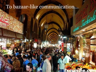 To the bazaar To bazaar-like communication… 