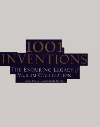 1001
INVENTIONS
■ l
The Enduring Legacy of
■
Muslim Civilization
Salim T. S. al-Hassani, Chief Editor
 