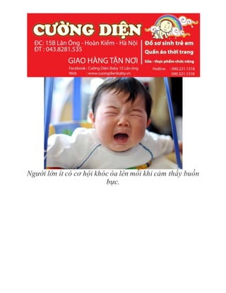 Người lớn ít có cơ hội khóc òa lên mỗi khi cảm thấy buồn
bực.
 