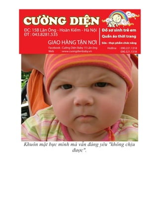 Khuôn mặt bực mình mà vẫn đáng yêu "không chịu
được".
 