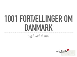 1001 FORTÆLLINGER OM
DANMARK
Og hvad så nu?
 