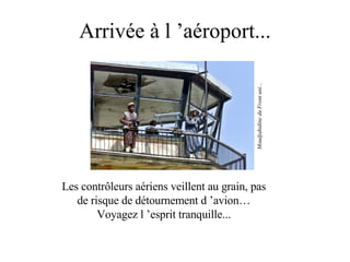 Arrivée à l ’aéroport... Les contrôleurs aériens veillent au grain, pas de risque de détournement d ’avion… Voyagez l ’esprit tranquille... Moudjahidine du Front uni... 