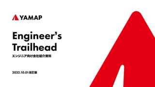 Engineerʼs
Trailhead
2022.10.01改訂版
エンジニア向け会社紹介資料
 