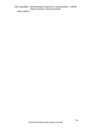 L e o n a r d o R o d r i g u e s L o u r e i 9 9 1 1 0 5 8 0 1 8 2 
1001 Questões –Administração Financeira e Orçamentária – CESPE 
Djalma Gomes e Graciano Rocha 
234 
setor público. 
WWW.PONTODOSCONCURSOS.COM.BR 
 