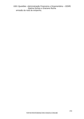 L e o n a r d o R o d r i g u e s L o u r e i 9 9 1 1 0 5 8 0 1 8 2 
1001 Questões –Administração Financeira e Orçamentária – CESPE 
Djalma Gomes e Graciano Rocha 
254 
emissão da nota de empenho. 
WWW.PONTODOSCONCURSOS.COM.BR 
 