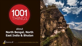 about 
North Bengal, North 
East India & Bhutan 
 