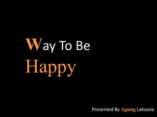 Way To Be Happy Happy Presented By Agung Laksono 