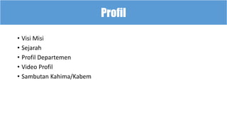 • Visi Misi
• Sejarah
• Profil Departemen
• Video Profil
• Sambutan Kahima/Kabem
Profil
 