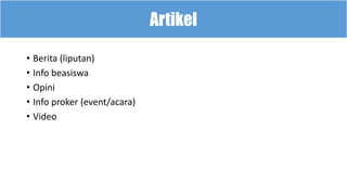 • Berita (liputan)
• Info beasiswa
• Opini
• Info proker (event/acara)
• Video
Artikel
 