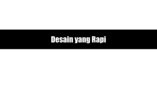 Desain yang Rapi
 