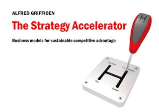 ALFRED GRIFFIOEN


The Strategy Accelerator
Business models for sustainable competitive advantage
 