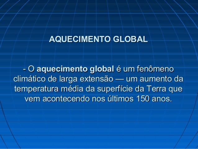AQUECIMENTO GLOBALAQUECIMENTO GLOBAL
-- OO aquecimento globalaquecimento global é um fenômenoé um fenômeno
climático de la...
