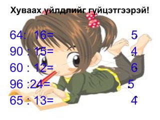 Бодсон хариугаа тулгаарай 12*5  72 24 *3  64  14*6  82 41*2  60 