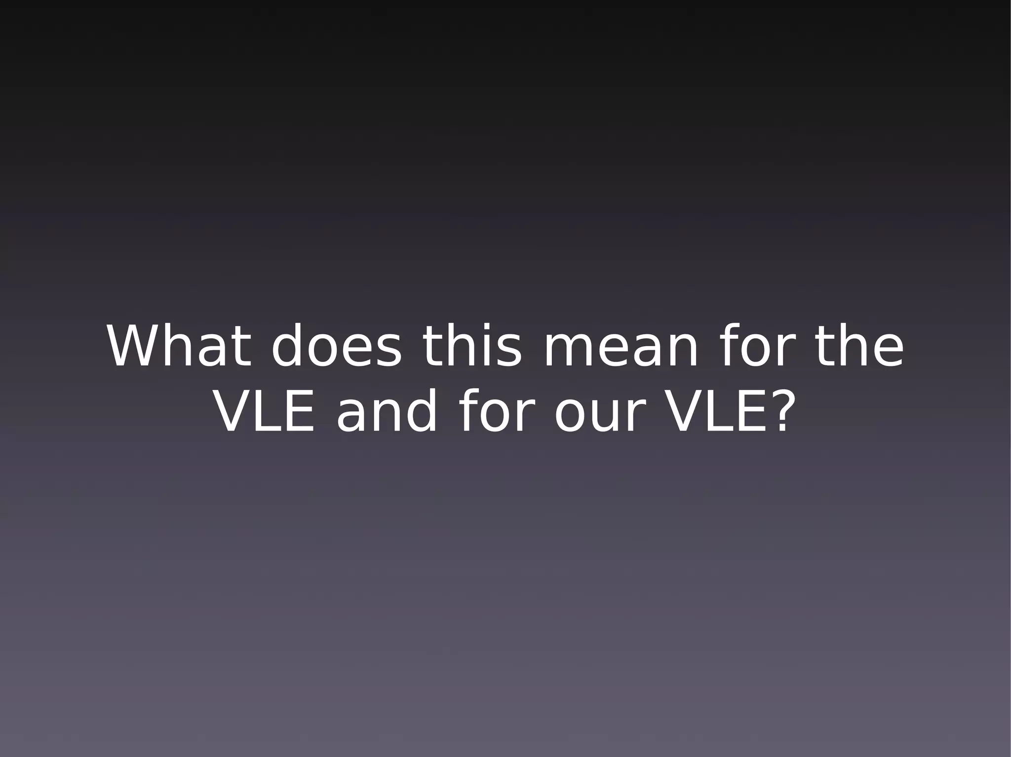 What does this mean for the
  VLE and for our VLE?
 