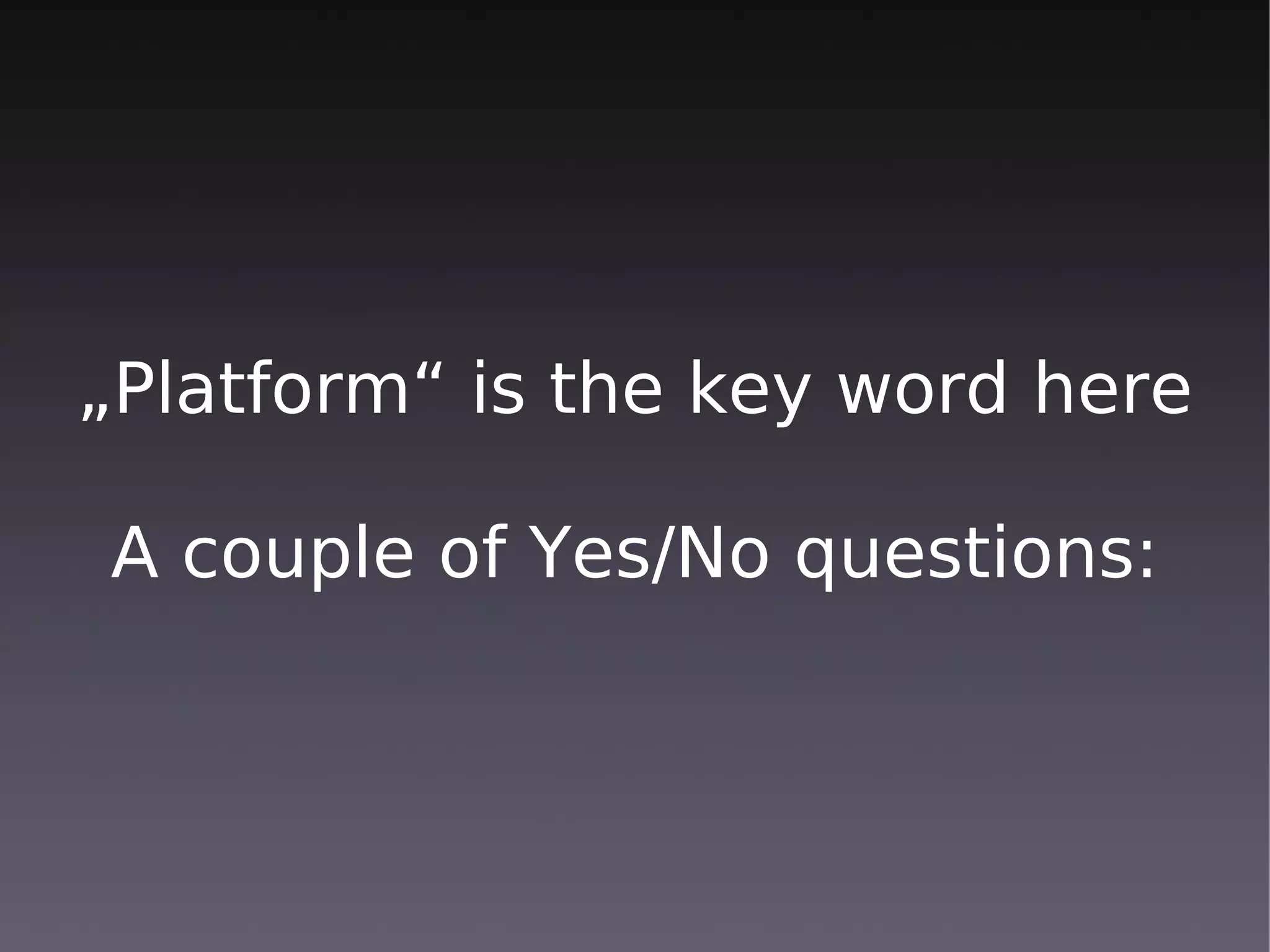„Platform“ is the key word here

A couple of Yes/No questions:
 