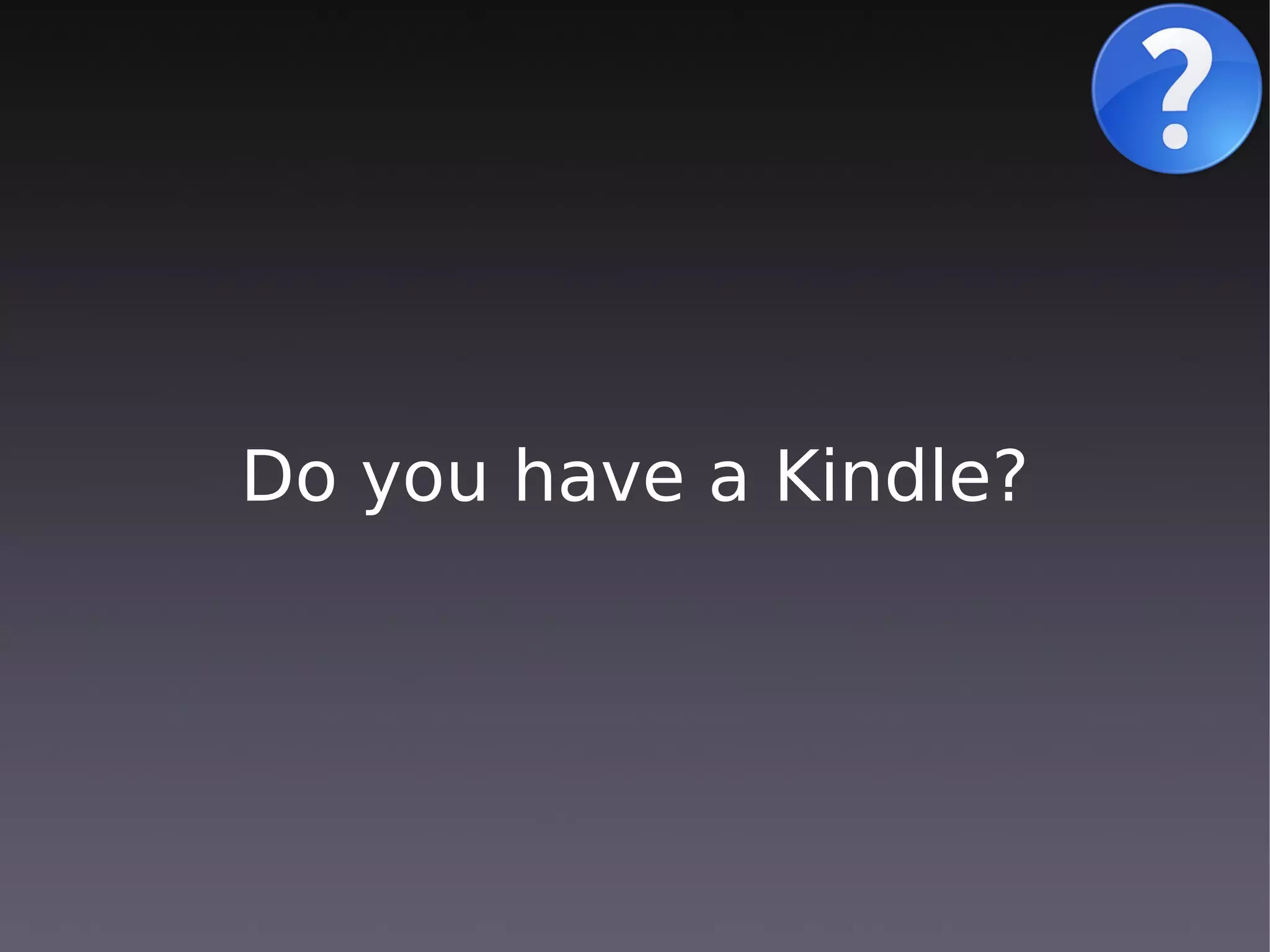 Do you have a Kindle?
 