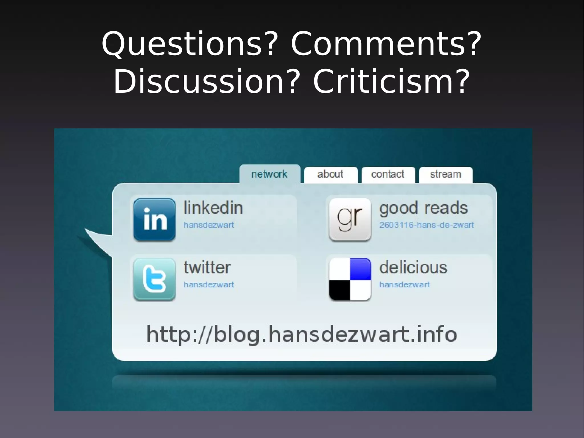 Questions? Comments?
Discussion? Criticism?
 