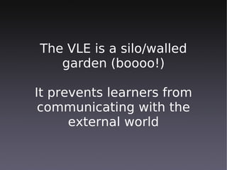 One of the reasons that we
         have VLEs:

 Teachers could create their
own webpages without having
       to know HT...
