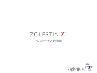 ZOLERTIA             Z 1
 Low-Power WSN Platform




                           @
 