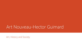 Art Nouveau-Hector Guimard
Art, History and Society
 