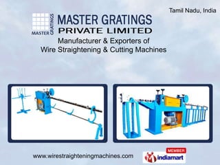 Tamil Nadu, India




       Manufacturer & Exporters of
  Wire Straightening & Cutting Machines




www.wirestraighteningmachines.com
 