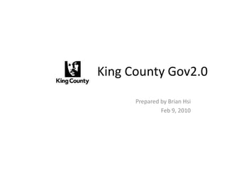 King County Gov2.0
      Prepared by Brian Hsi
               Feb 9, 2010
 