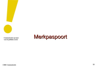 Merkpaspoort Communicatie op maat van de publieke sector CIBE Communicatie 
