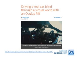 http://www.gizmag.com/castrol-virtual-drift-driving-real-car-blind-oculus-rift/37675/
 
