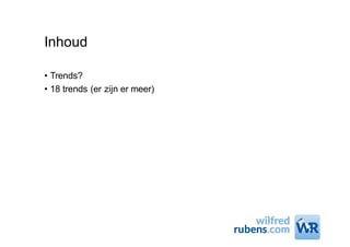 Inhoud
• Trends?
• 18 trends (er zijn er meer)
 