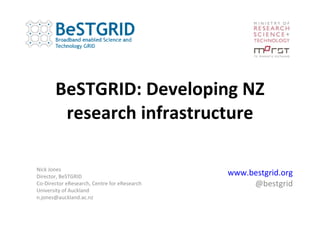 BeSTGRID: Developing NZ research infrastructure www.bestgrid.org @bestgrid Nick Jones Director, BeSTGRID Co-Director eResearch, Centre for eResearch University of Auckland [email_address] 