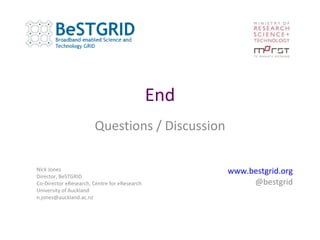 End Questions / Discussion www.bestgrid.org @bestgrid Nick Jones Director, BeSTGRID Co-Director eResearch, Centre for eResearch University of Auckland [email_address] 