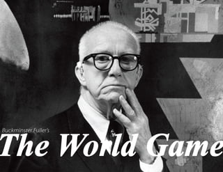 The World Game
Buckminster Fuller’s
 