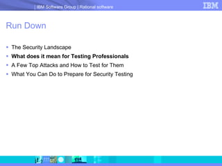 Run Down The Security Landscape What does it mean for Testing Professionals A Few Top Attacks and How to Test for Them What You Can Do to Prepare for Security Testing 