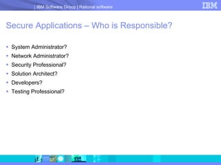 Secure Applications – Who is Responsible? System Administrator? Network Administrator? Security Professional? Solution Architect? Developers? Testing Professional? 