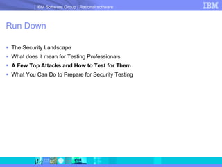 Run Down The Security Landscape What does it mean for Testing Professionals A Few Top Attacks and How to Test for Them What You Can Do to Prepare for Security Testing 