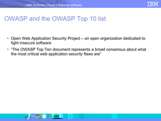 OWASP and the OWASP Top 10 list Open Web Application Security Project – an open organization dedicated to fight insecure software “The OWASP Top Ten document represents a broad consensus about what the most critical web application security flaws are”  