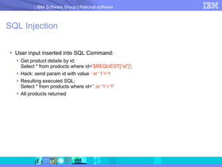 SQL Injection User input inserted into SQL Command: Get product details by id: Select * from products where id=‘ $REQUEST[“id”] ’; Hack: send param id with value  ‘ or ‘1’=‘1 Resulting executed SQL: Select * from products where id=‘ ’ or ‘1’=‘1 ’ All products returned 