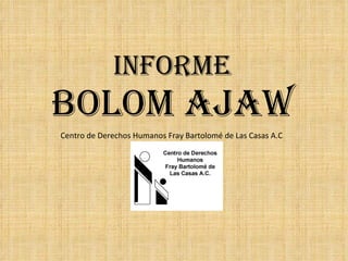 Informe Bolom Ajaw Centro de Derechos Humanos Fray Bartolomé de Las Casas A.C 