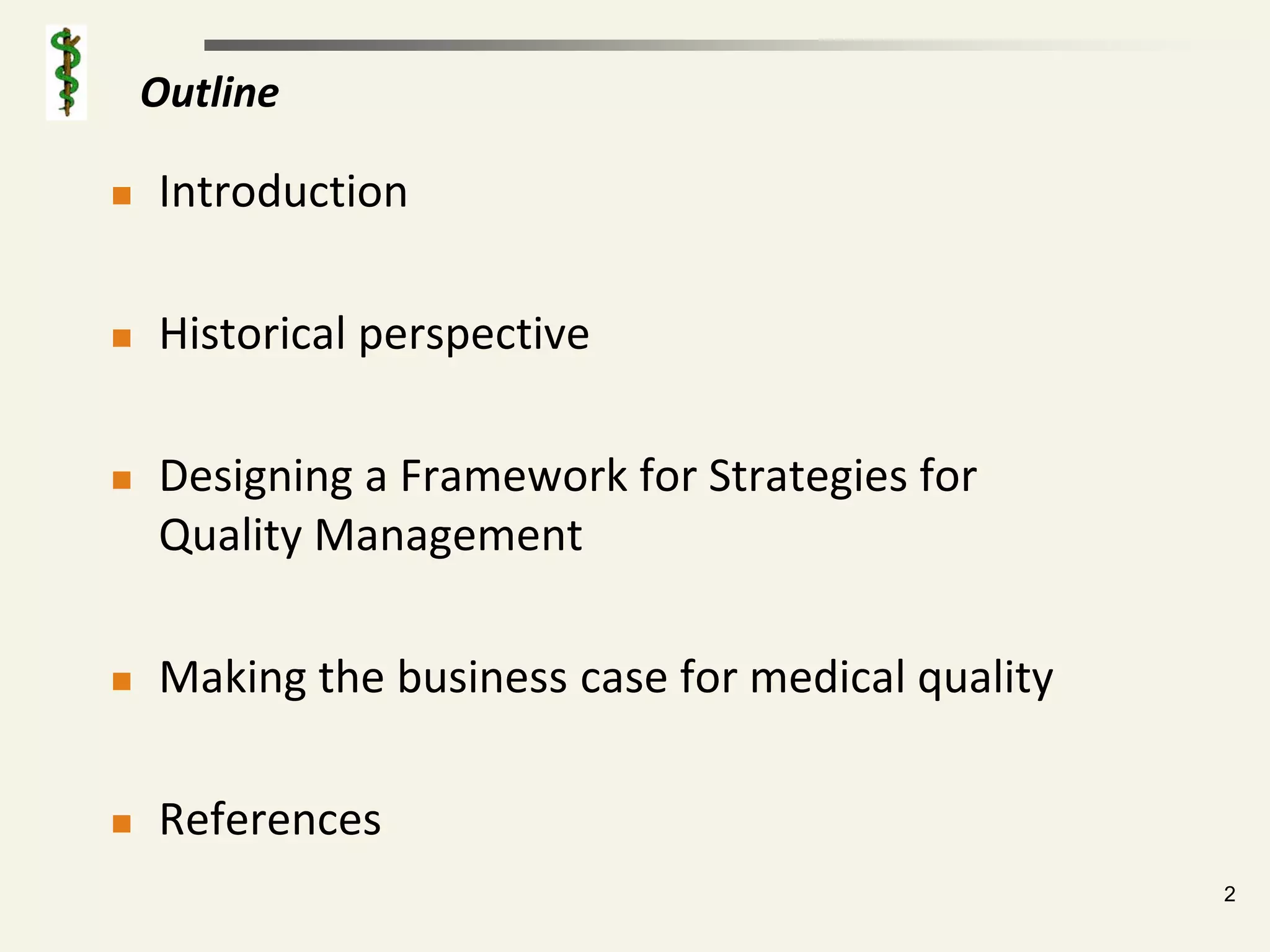 Outline

   Introduction

   Historical perspective

   Designing a Framework for Strategies for
    Quality Management

   Making the business case for medical quality

   References
                                                   2
 
