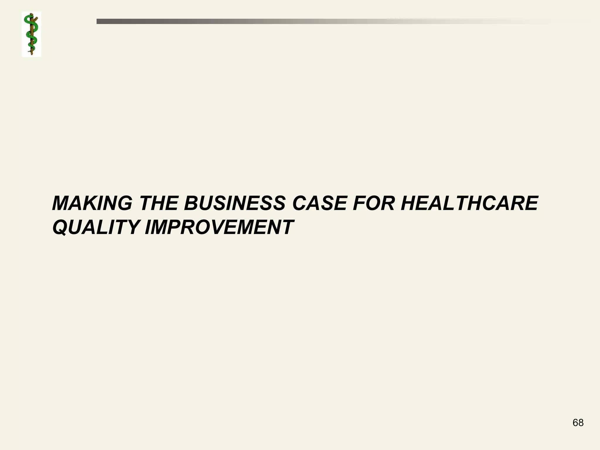 MAKING THE BUSINESS CASE FOR HEALTHCARE
QUALITY IMPROVEMENT




                                          68
 