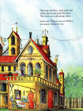 The bed was blue, with pink and
white sheets and pink blankets.
The bath was a gleaming white.

And now, Winnie can    see   Wilbur
no matter whejry h. sits.
 