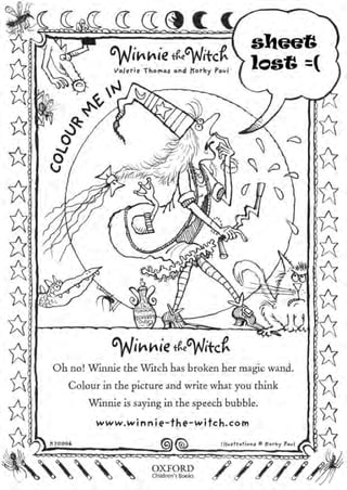 clVinnie tr.olVrtcfl                    sheeG
                   Volerie Thonos ond horky   Pool
                                                           los6                    =(
                  1tl
       fr$t
       8/
                                                                                        Jr
                                                                                        A
                                                                                        (7
*                                                                                       /^
.ry                                                                                     (?
                                                                                        l^
*                                                                                       *
                                                                                        JV
*                                                                                       )r'
                   f/innie       $,cplitcf.-
       Oh no! Winnie the Witch has broken her magic wand.                               *
          Colour in the picture and write what you think
              Winnie is saying in the speech bubble.
                                                                                        *
                www.wi nnie-th e-wi fc h.co            m
                                                                                        *
                                               l,,urtr.tionr        Fork/



                                                               ///4/
                                                                @           Pcvl
                                                                                   IJ       ,//
                                                               .c=r:s}                   Illh,/.

                       P,#e;l* /                          -F'J.
 