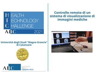 Università degli Studi “Magna Graecia”
di Catanzaro
Controllo remoto di un
sistema di visualizzazione di
immagini mediche
 