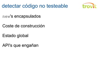 detectar código no testeable new 's encapsulados Coste de construcción Estado global API's que engañan 